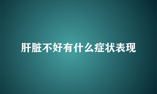 肝脏不好有什么症状表现