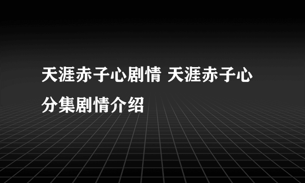 天涯赤子心剧情 天涯赤子心分集剧情介绍