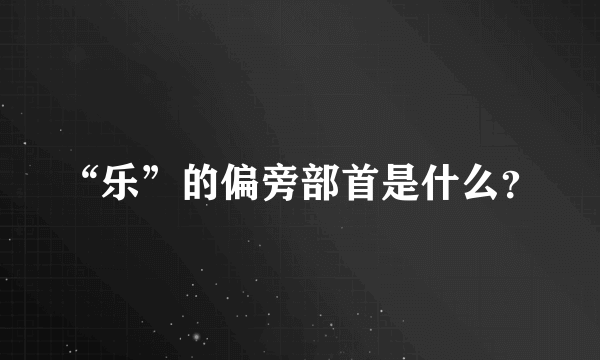 “乐”的偏旁部首是什么？