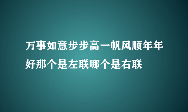 万事如意步步高一帆风顺年年好那个是左联哪个是右联