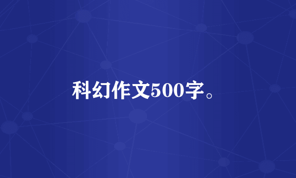 科幻作文500字。