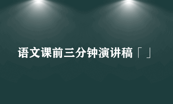 语文课前三分钟演讲稿「」