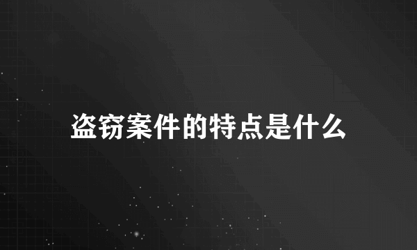 盗窃案件的特点是什么