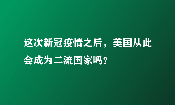 这次新冠疫情之后，美国从此会成为二流国家吗？