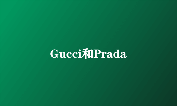 Gucci和Prada