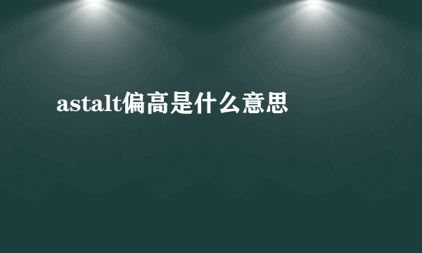 astalt偏高是什么意思