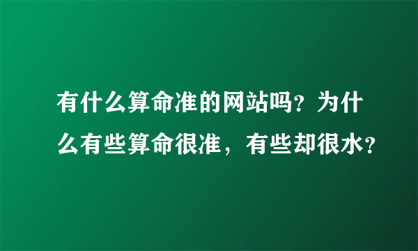 有什么算命准的网站吗？为什么有些算命很准，有些却很水？