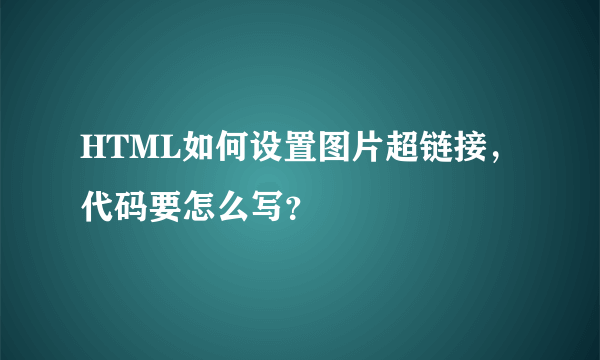 HTML如何设置图片超链接，代码要怎么写？