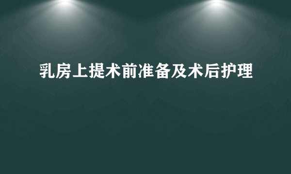 乳房上提术前准备及术后护理