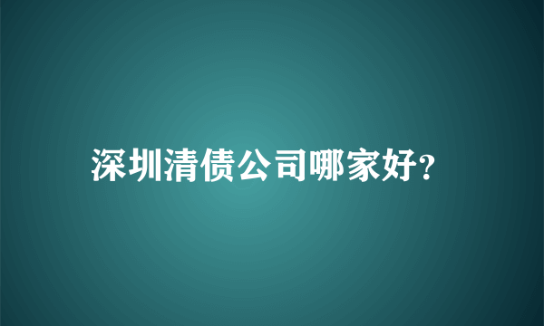 深圳清债公司哪家好？