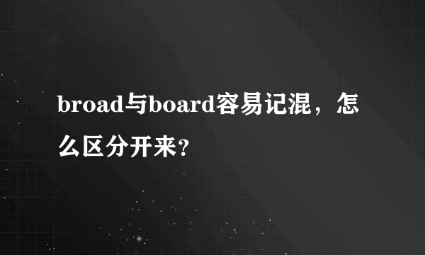 broad与board容易记混，怎么区分开来？