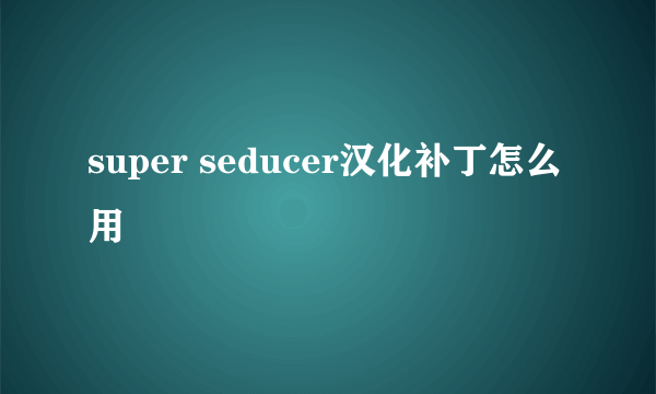 super seducer汉化补丁怎么用