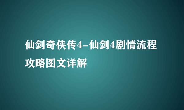 仙剑奇侠传4-仙剑4剧情流程攻略图文详解