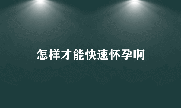 怎样才能快速怀孕啊