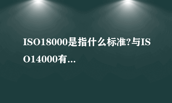 ISO18000是指什么标准?与ISO14000有什么不同?