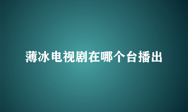 薄冰电视剧在哪个台播出