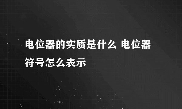 电位器的实质是什么 电位器符号怎么表示