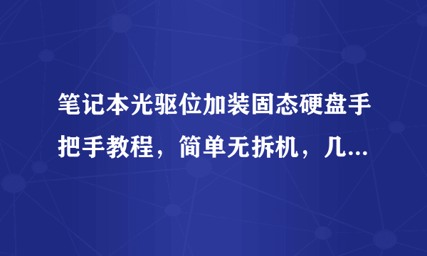 笔记本光驱位加装固态硬盘手把手教程，简单无拆机，几个步骤让旧机焕发活力