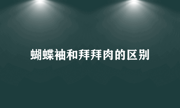 蝴蝶袖和拜拜肉的区别