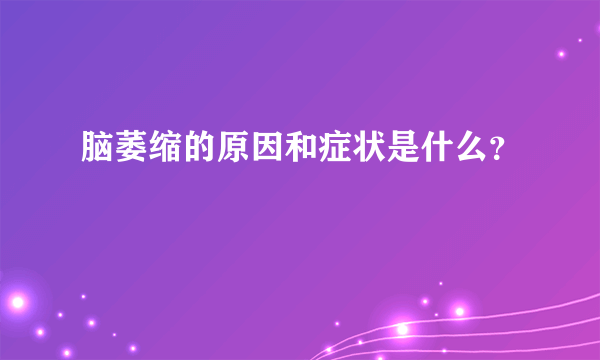 脑萎缩的原因和症状是什么？