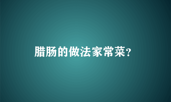 腊肠的做法家常菜？