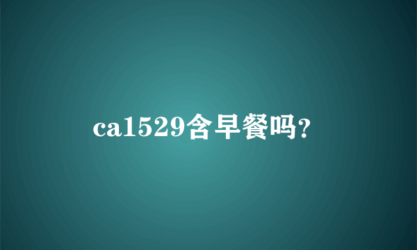 ca1529含早餐吗？