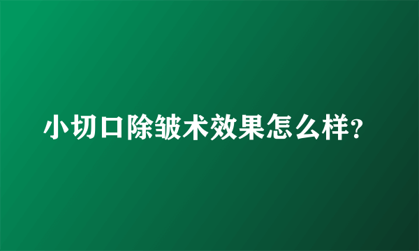 小切口除皱术效果怎么样？