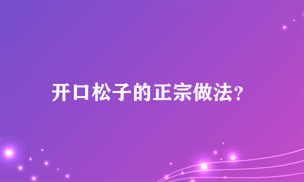 开口松子的正宗做法？