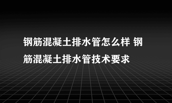 钢筋混凝土排水管怎么样 钢筋混凝土排水管技术要求