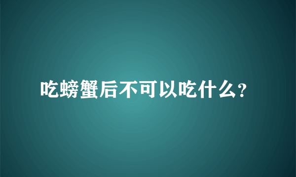 吃螃蟹后不可以吃什么？