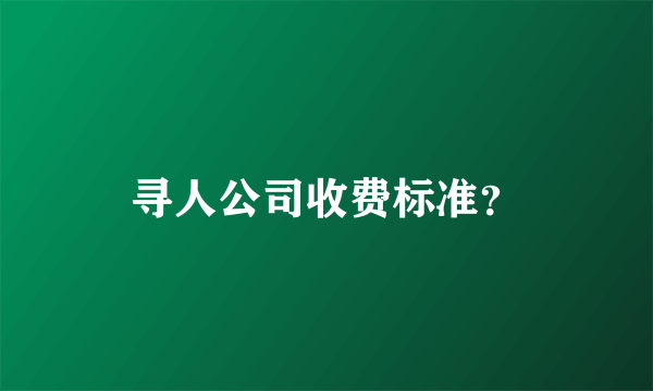 寻人公司收费标准？