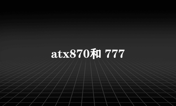 atx870和 777