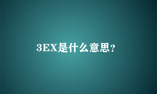 3EX是什么意思？