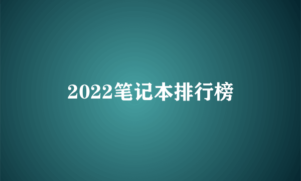 2022笔记本排行榜