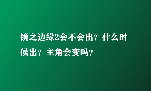 镜之边缘2会不会出？什么时候出？主角会变吗？