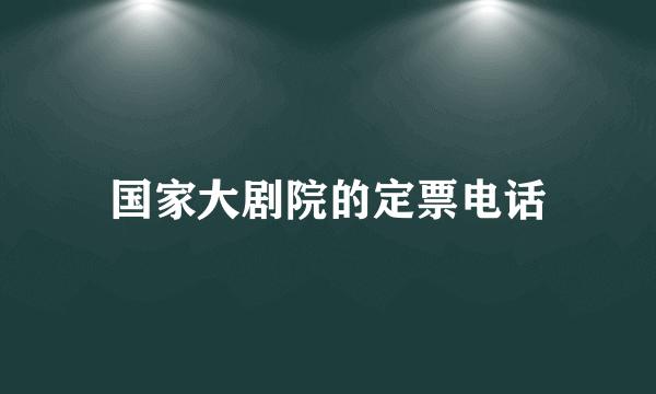 国家大剧院的定票电话