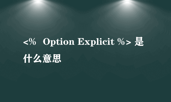 <%  Option Explicit %> 是什么意思