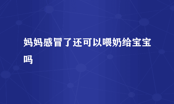 妈妈感冒了还可以喂奶给宝宝吗