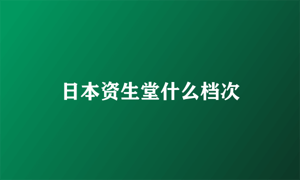 日本资生堂什么档次