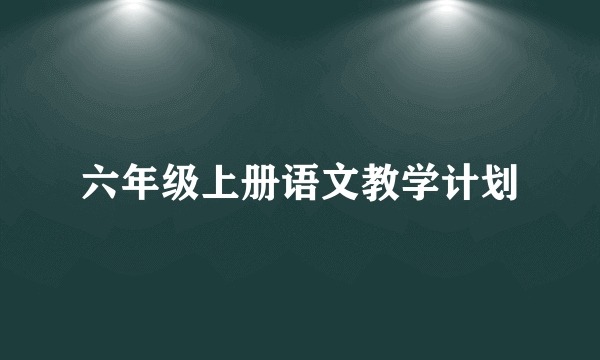 六年级上册语文教学计划