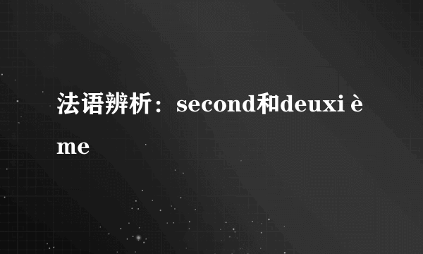 法语辨析：second和deuxième