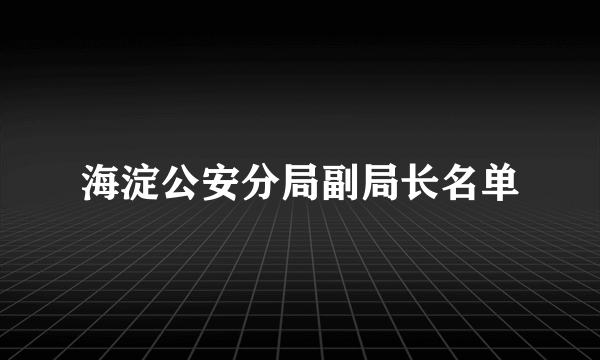 海淀公安分局副局长名单