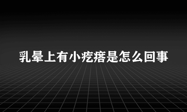 乳晕上有小疙瘩是怎么回事