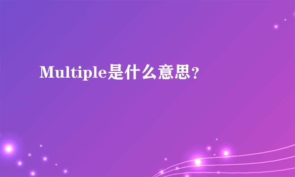 Multiple是什么意思？