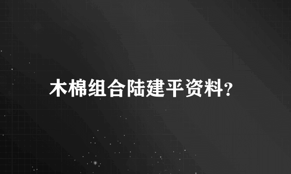 木棉组合陆建平资料？