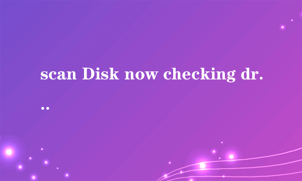 scan Disk now checking drive c for errors是什么意思啊