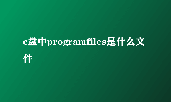 c盘中programfiles是什么文件