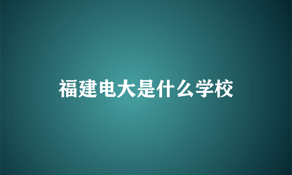 福建电大是什么学校