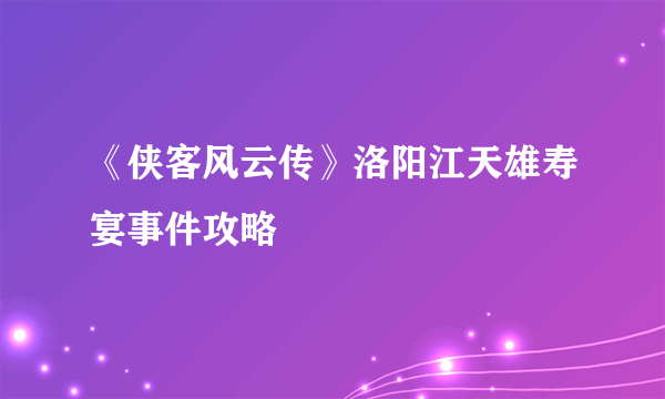 《侠客风云传》洛阳江天雄寿宴事件攻略