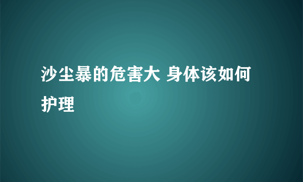 沙尘暴的危害大 身体该如何护理